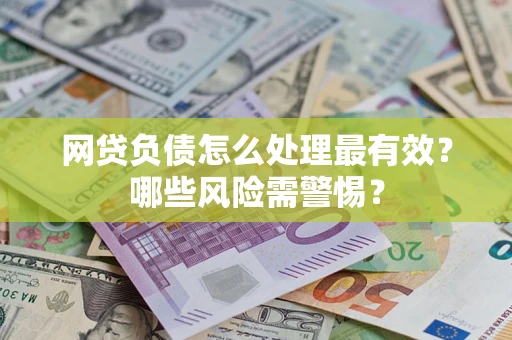 济南网贷负债怎么处理最有效？哪些风险需警惕？