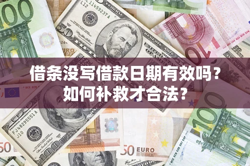 济南借条没写借款日期有效吗？如何补救才合法？