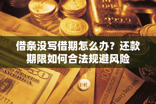 济南借条没写借期怎么办？还款期限如何合法规避风险