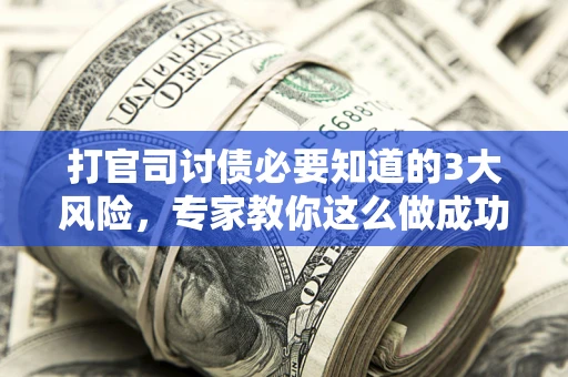 济南打官司讨债必要知道的3大风险，专家教你这么做成功率飙升