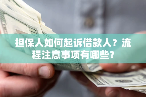 济南担保人如何起诉借款人？流程注意事项有哪些？